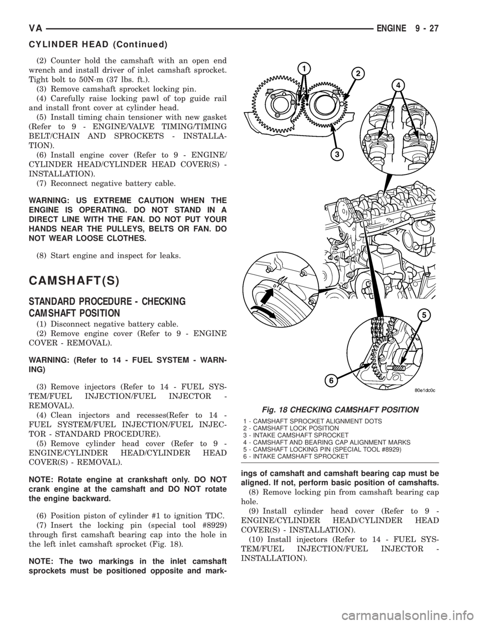 MERCEDES-BENZ SPRINTER 2005  Service Repair Manual (2) Counter hold the camshaft with an open end
wrench and install driver of inlet camshaft sprocket.
Tight bolt to 50N´m (37 lbs. ft.).
(3) Remove camshaft sprocket locking pin.
(4) Carefully raise l