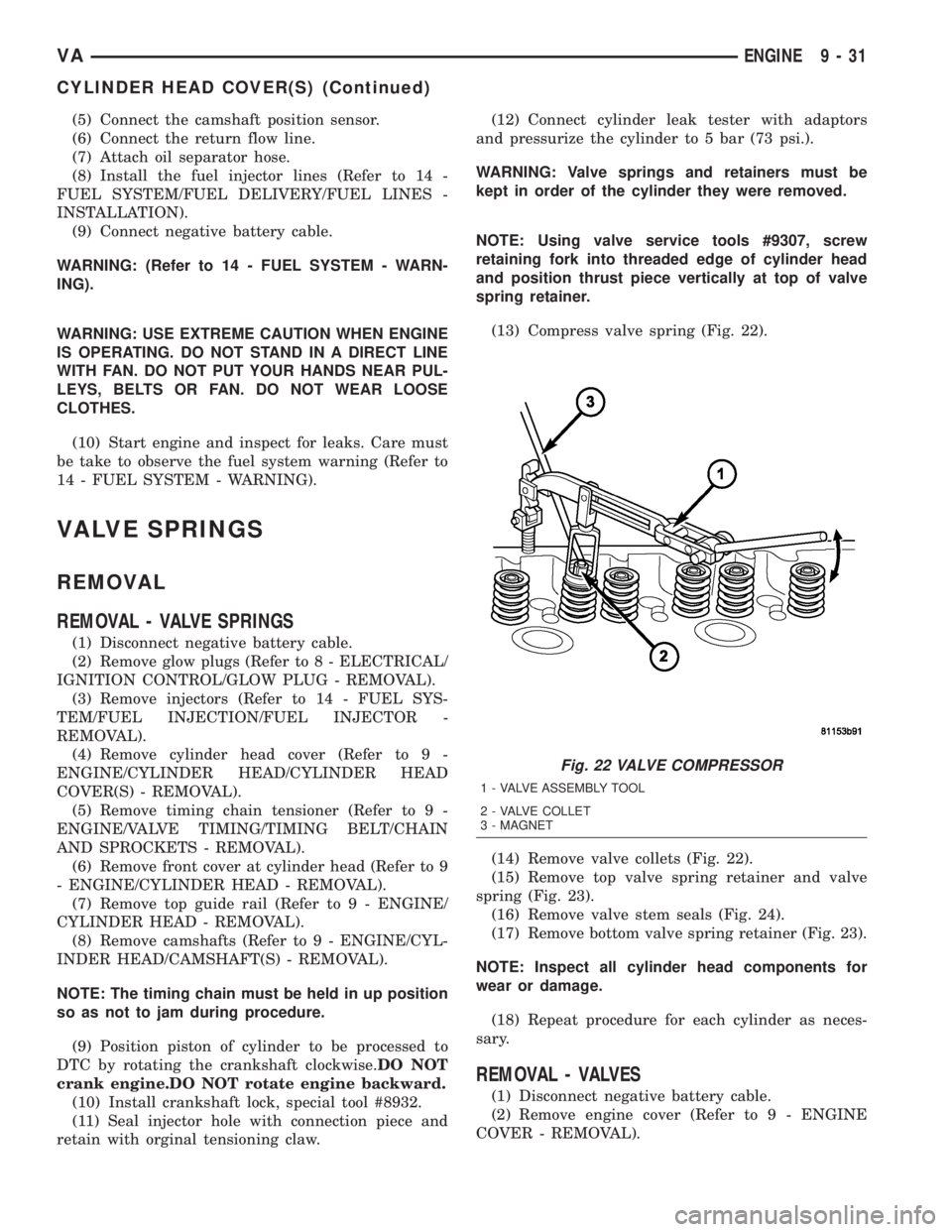 MERCEDES-BENZ SPRINTER 2005  Service Repair Manual (5) Connect the camshaft position sensor.
(6) Connect the return flow line.
(7) Attach oil separator hose.
(8) Install the fuel injector lines (Refer to 14 -
FUEL SYSTEM/FUEL DELIVERY/FUEL LINES -
INS