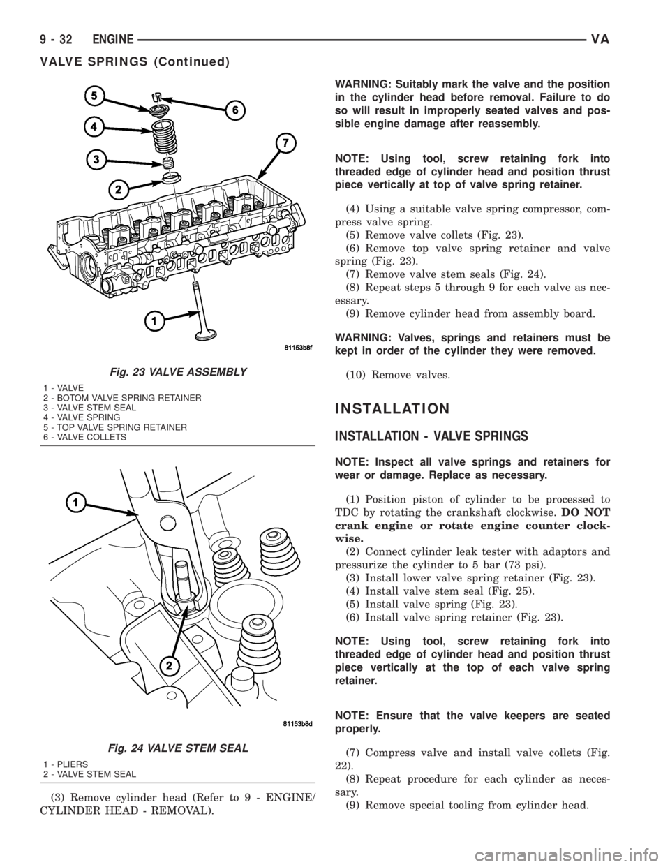 MERCEDES-BENZ SPRINTER 2005  Service Repair Manual (3) Remove cylinder head (Refer to 9 - ENGINE/
CYLINDER HEAD - REMOVAL).WARNING: Suitably mark the valve and the position
in the cylinder head before removal. Failure to do
so will result in improperl