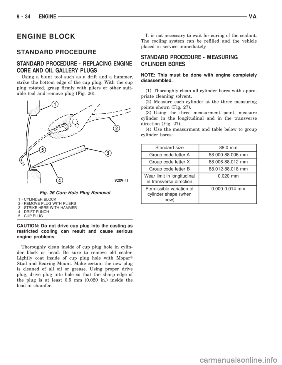 MERCEDES-BENZ SPRINTER 2005  Service Repair Manual ENGINE BLOCK
STANDARD PROCEDURE
STANDARD PROCEDURE - REPLACING ENGINE
CORE AND OIL GALLERY PLUGS
Using a blunt tool such as a drift and a hammer,
strike the bottom edge of the cup plug. With the cup
p