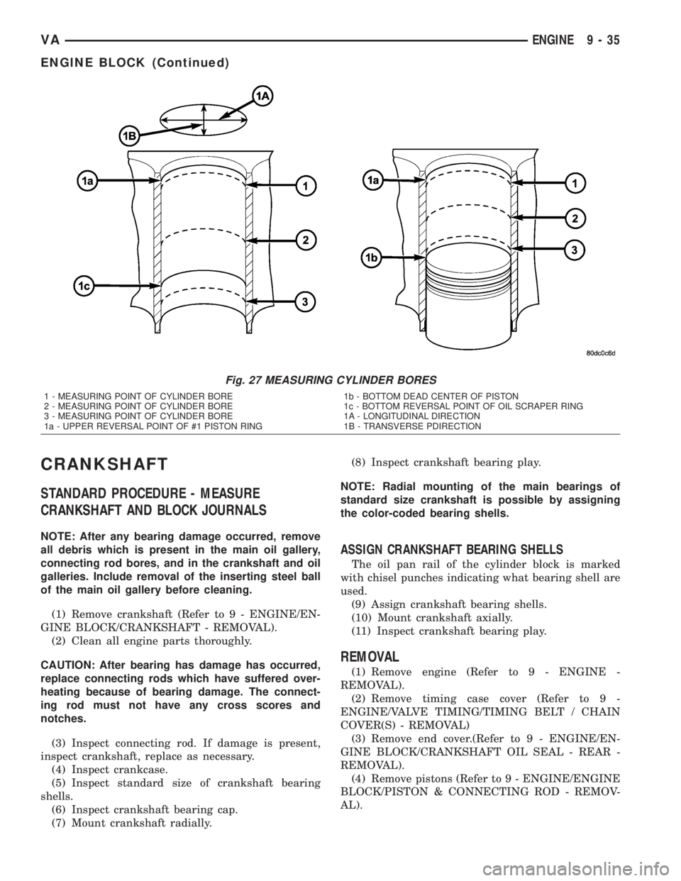 MERCEDES-BENZ SPRINTER 2005  Service Repair Manual CRANKSHAFT
STANDARD PROCEDURE - MEASURE
CRANKSHAFT AND BLOCK JOURNALS
NOTE: After any bearing damage occurred, remove
all debris which is present in the main oil gallery,
connecting rod bores, and in 