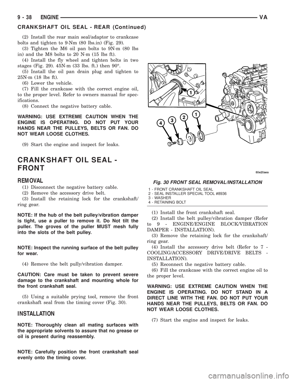 MERCEDES-BENZ SPRINTER 2005  Service Repair Manual (2) Install the rear main seal/adaptor to crankcase
bolts and tighten to 9´Nm (80 lbs.in) (Fig. 29).
(3) Tighten the M6 oil pan bolts to 9N´m (80 lbs
in) and the M8 bolts to 20 N´m (15 lbs ft).
(4)