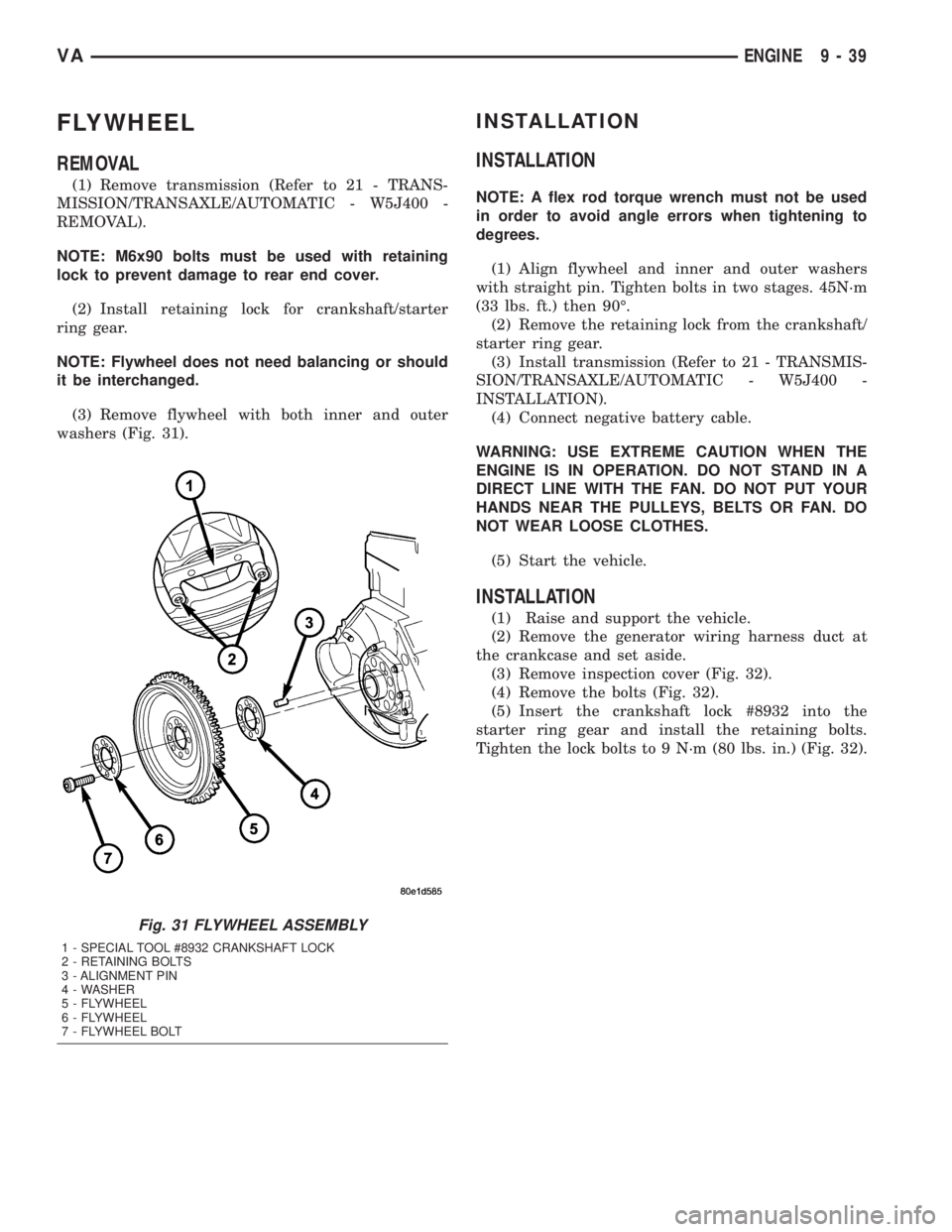 MERCEDES-BENZ SPRINTER 2005  Service Repair Manual FLYWHEEL
REMOVAL
(1) Remove transmission (Refer to 21 - TRANS-
MISSION/TRANSAXLE/AUTOMATIC - W5J400 -
REMOVAL).
NOTE: M6x90 bolts must be used with retaining
lock to prevent damage to rear end cover.
