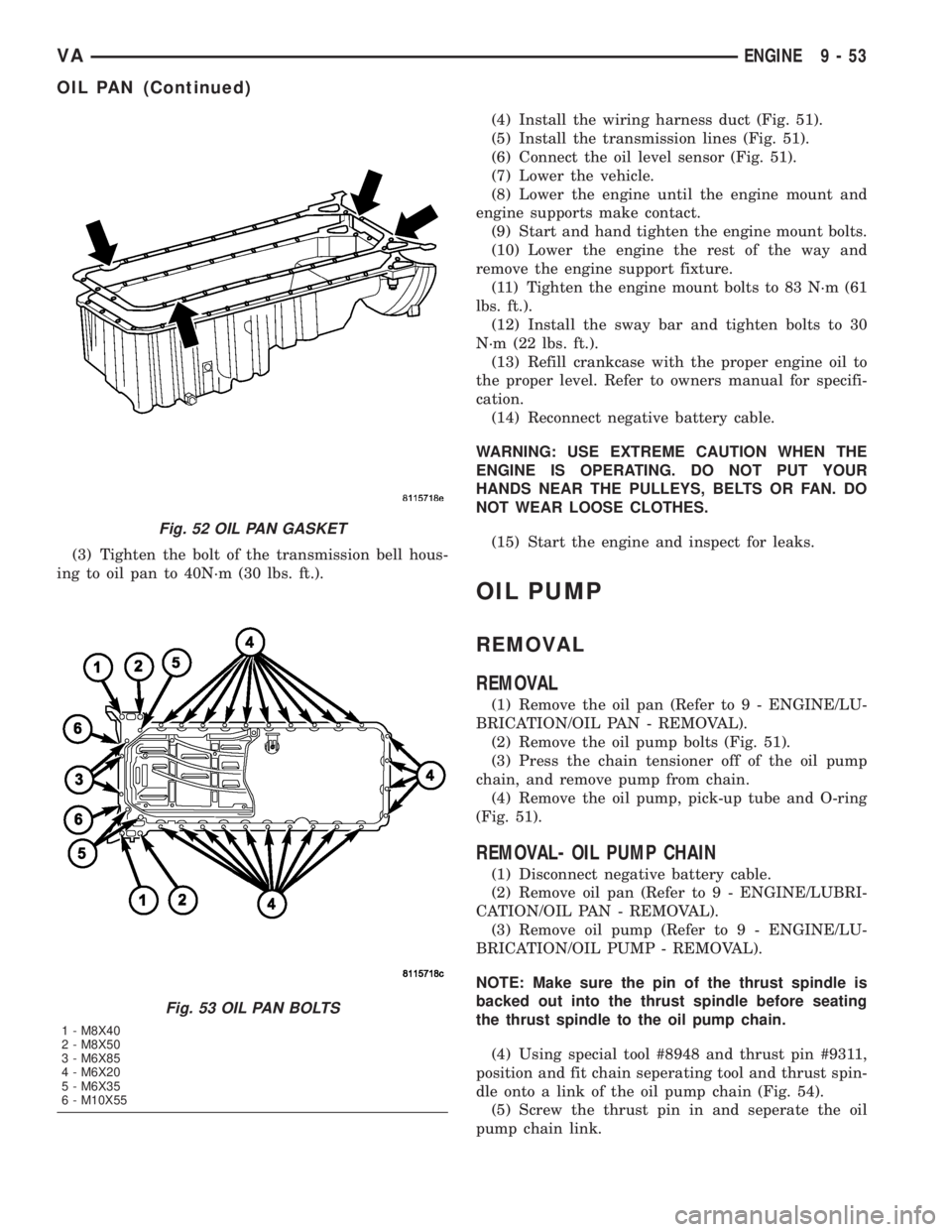 MERCEDES-BENZ SPRINTER 2005 Service Repair Manual (3) Tighten the bolt of the transmission bell hous-
ing to oil pan to 40N´m (30 lbs. ft.).(4) Install the wiring harness duct (Fig. 51).
(5) Install the transmission lines (Fig. 51).
(6) Connect the MERCEDES-BENZ SPRINTER 2005 Service Repair Manual (3) Tighten the bolt of the transmission bell hous-
ing to oil pan to 40N´m (30 lbs. ft.).(4) Install the wiring harness duct (Fig. 51).
(5) Install the transmission lines (Fig. 51).
(6) Connect the