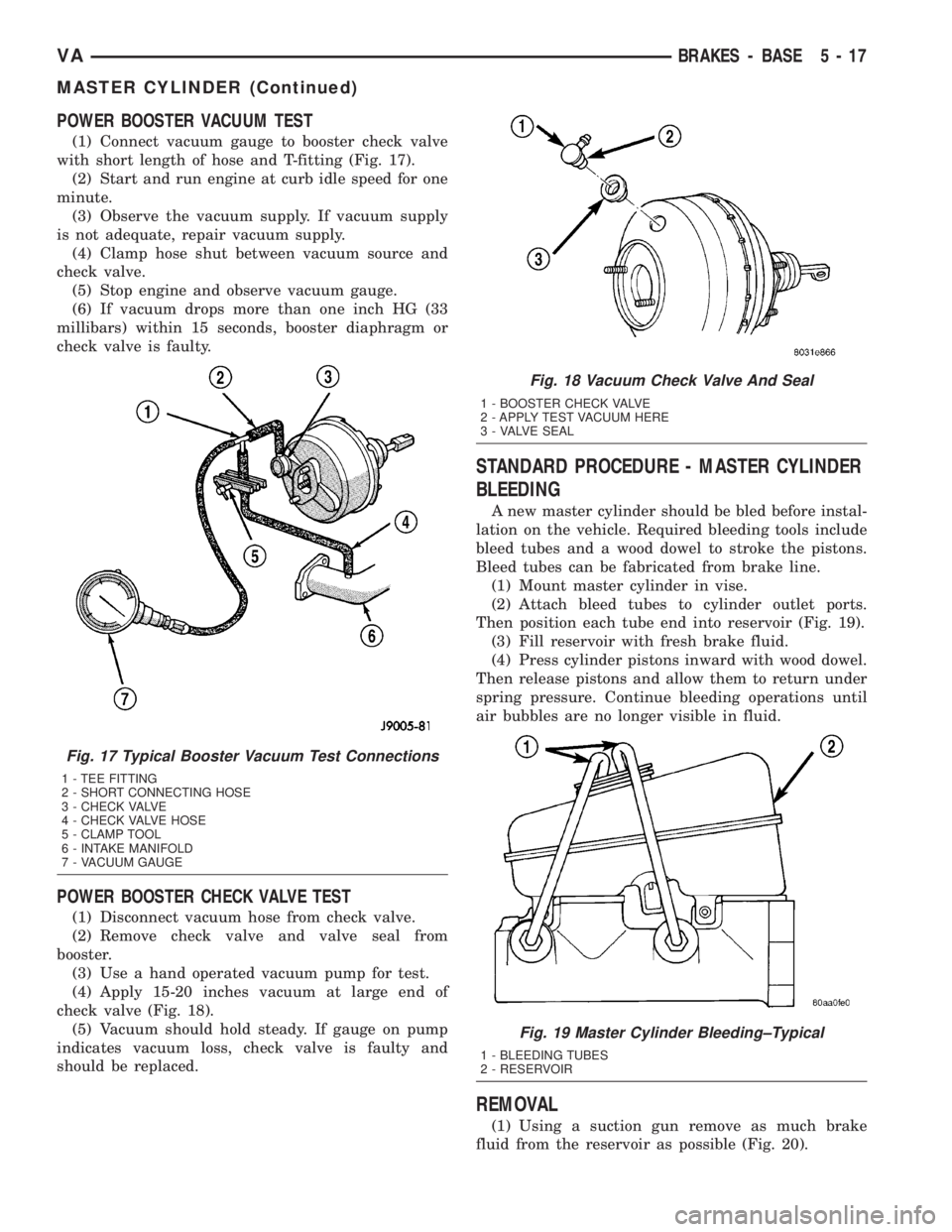 MERCEDES-BENZ SPRINTER 2005  Service Repair Manual POWER BOOSTER VACUUM TEST
(1) Connect vacuum gauge to booster check valve
with short length of hose and T-fitting (Fig. 17).
(2) Start and run engine at curb idle speed for one
minute.
(3) Observe the