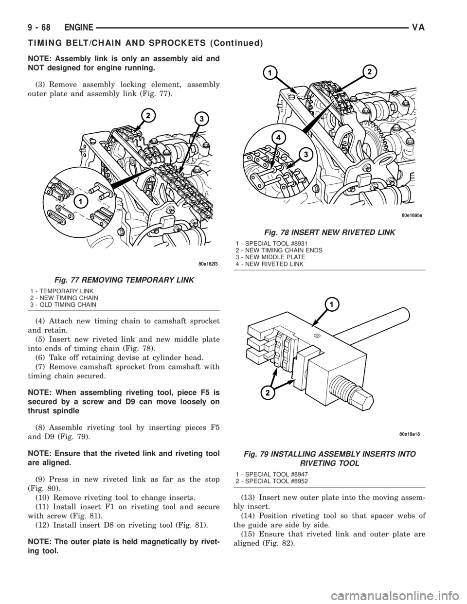 MERCEDES-BENZ SPRINTER 2005 Service Repair Manual NOTE: Assembly link is only an assembly aid and
NOT designed for engine running.
(3) Remove assembly locking element, assembly
outer plate and assembly link (Fig. 77).
(4) Attach new timing chain to c MERCEDES-BENZ SPRINTER 2005 Service Repair Manual NOTE: Assembly link is only an assembly aid and
NOT designed for engine running.
(3) Remove assembly locking element, assembly
outer plate and assembly link (Fig. 77).
(4) Attach new timing chain to c