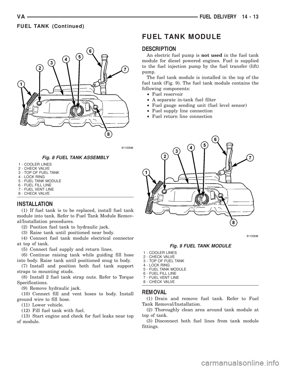 MERCEDES-BENZ SPRINTER 2005  Service Repair Manual INSTALLATION
(1) If fuel tank is to be replaced, install fuel tank
module into tank. Refer to Fuel Tank Module Remov-
al/Installation procedures.
(2) Position fuel tank to hydraulic jack.
(3) Raise ta
