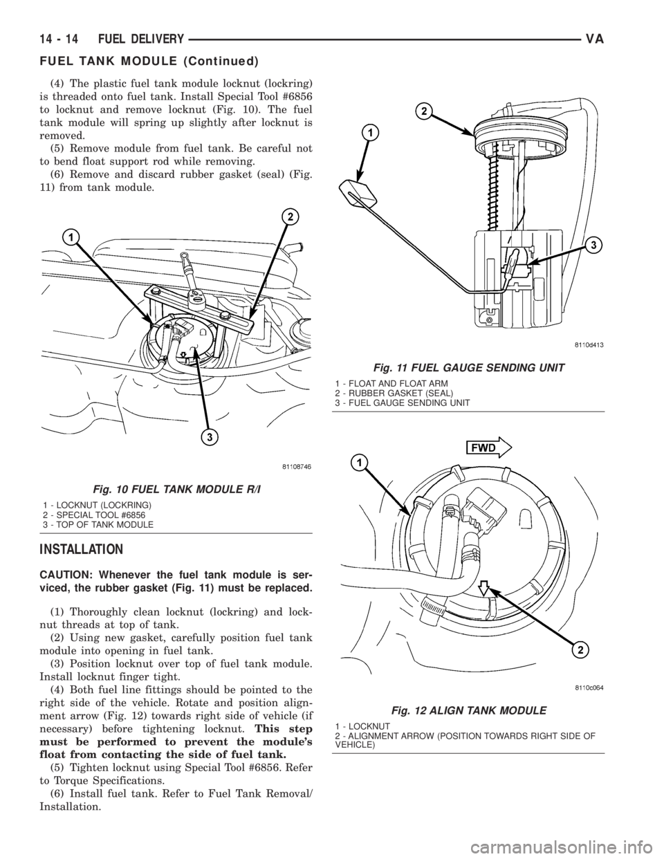 MERCEDES-BENZ SPRINTER 2005  Service Repair Manual (4) The plastic fuel tank module locknut (lockring)
is threaded onto fuel tank. Install Special Tool #6856
to locknut and remove locknut (Fig. 10). The fuel
tank module will spring up slightly after l