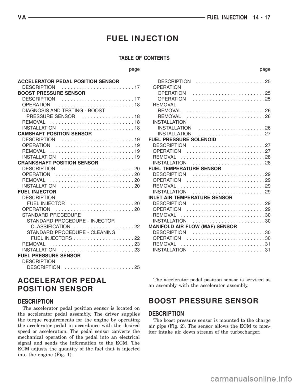 MERCEDES-BENZ SPRINTER 2005  Service Repair Manual FUEL INJECTION
TABLE OF CONTENTS
page page
ACCELERATOR PEDAL POSITION SENSOR
DESCRIPTION.........................17
BOOST PRESSURE SENSOR
DESCRIPTION.........................17
OPERATION..............