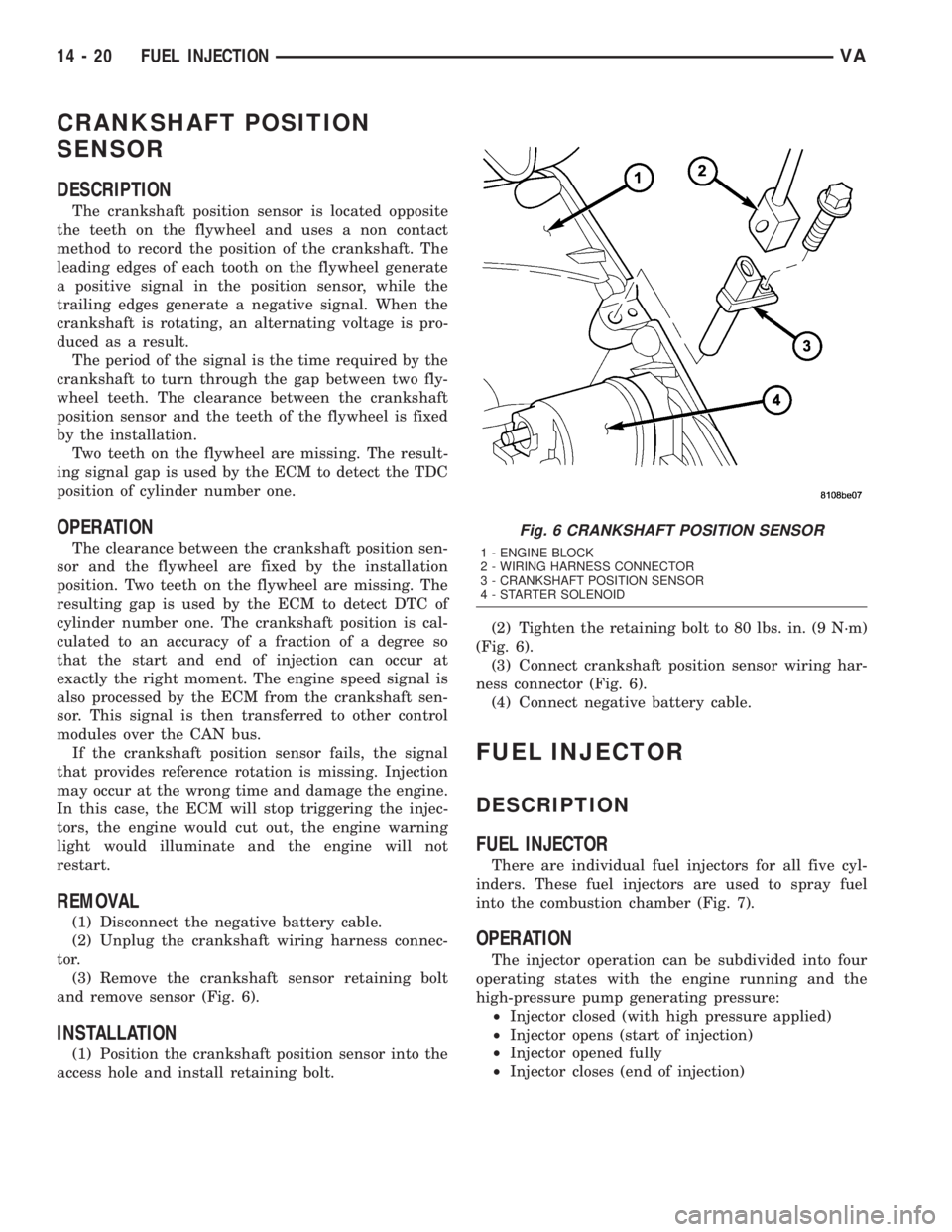 MERCEDES-BENZ SPRINTER 2005  Service Repair Manual CRANKSHAFT POSITION
SENSOR
DESCRIPTION
The crankshaft position sensor is located opposite
the teeth on the flywheel and uses a non contact
method to record the position of the crankshaft. The
leading 
