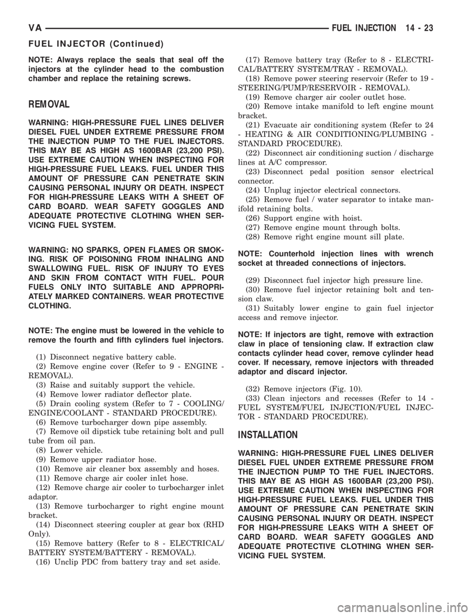 MERCEDES-BENZ SPRINTER 2005  Service Repair Manual NOTE: Always replace the seals that seal off the
injectors at the cylinder head to the combustion
chamber and replace the retaining screws.
REMOVAL
WARNING: HIGH-PRESSURE FUEL LINES DELIVER
DIESEL FUE