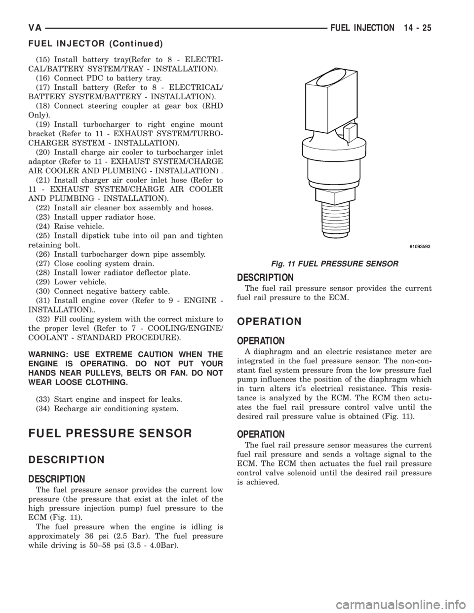 MERCEDES-BENZ SPRINTER 2005  Service Repair Manual (15) Install battery tray(Refer to 8 - ELECTRI-
CAL/BATTERY SYSTEM/TRAY - INSTALLATION).
(16) Connect PDC to battery tray.
(17) Install battery (Refer to 8 - ELECTRICAL/
BATTERY SYSTEM/BATTERY - INSTA