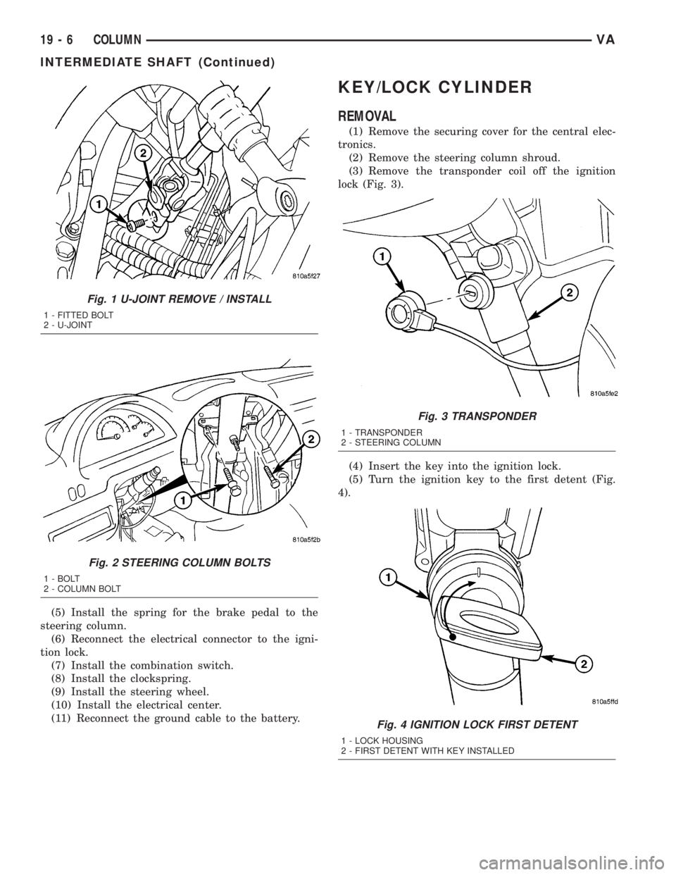MERCEDES-BENZ SPRINTER 2005  Service Repair Manual (5) Install the spring for the brake pedal to the
steering column.
(6) Reconnect the electrical connector to the igni-
tion lock.
(7) Install the combination switch.
(8) Install the clockspring.
(9) I