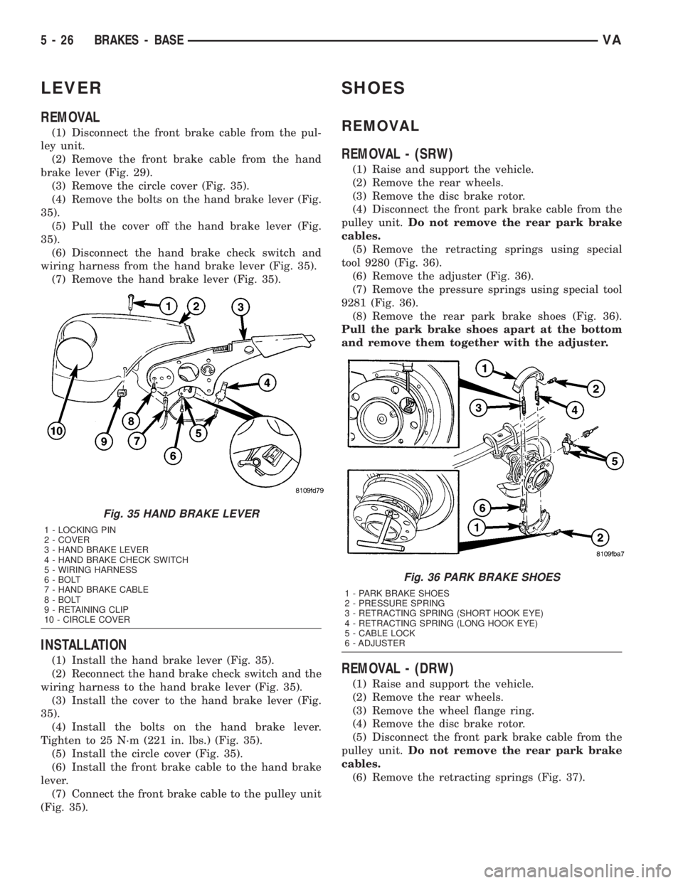 MERCEDES-BENZ SPRINTER 2005  Service Repair Manual LEVER
REMOVAL
(1) Disconnect the front brake cable from the pul-
ley unit.
(2) Remove the front brake cable from the hand
brake lever (Fig. 29).
(3) Remove the circle cover (Fig. 35).
(4) Remove the b