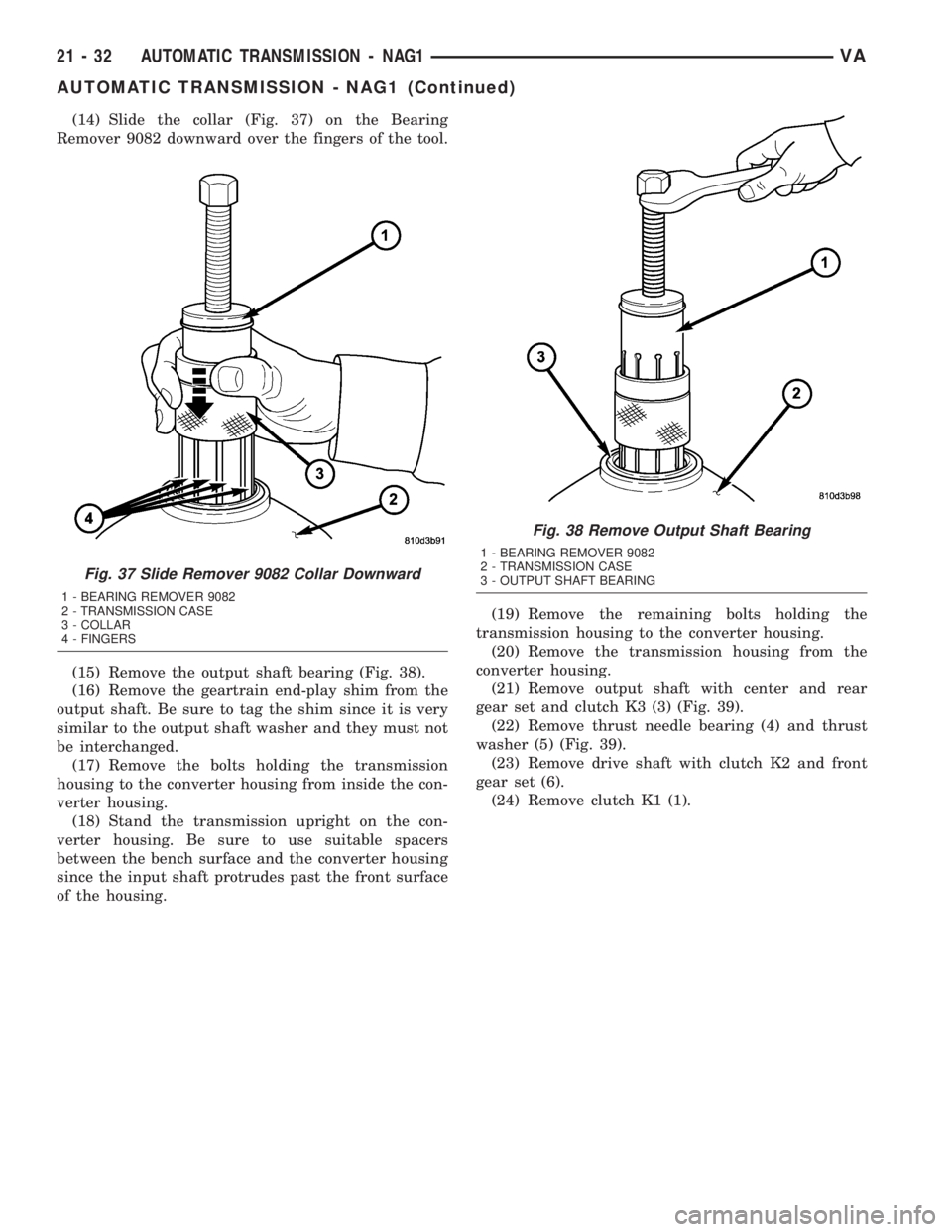 MERCEDES-BENZ SPRINTER 2005  Service Repair Manual (14) Slide the collar (Fig. 37) on the Bearing
Remover 9082 downward over the fingers of the tool.
(15) Remove the output shaft bearing (Fig. 38).
(16) Remove the geartrain end-play shim from the
outp