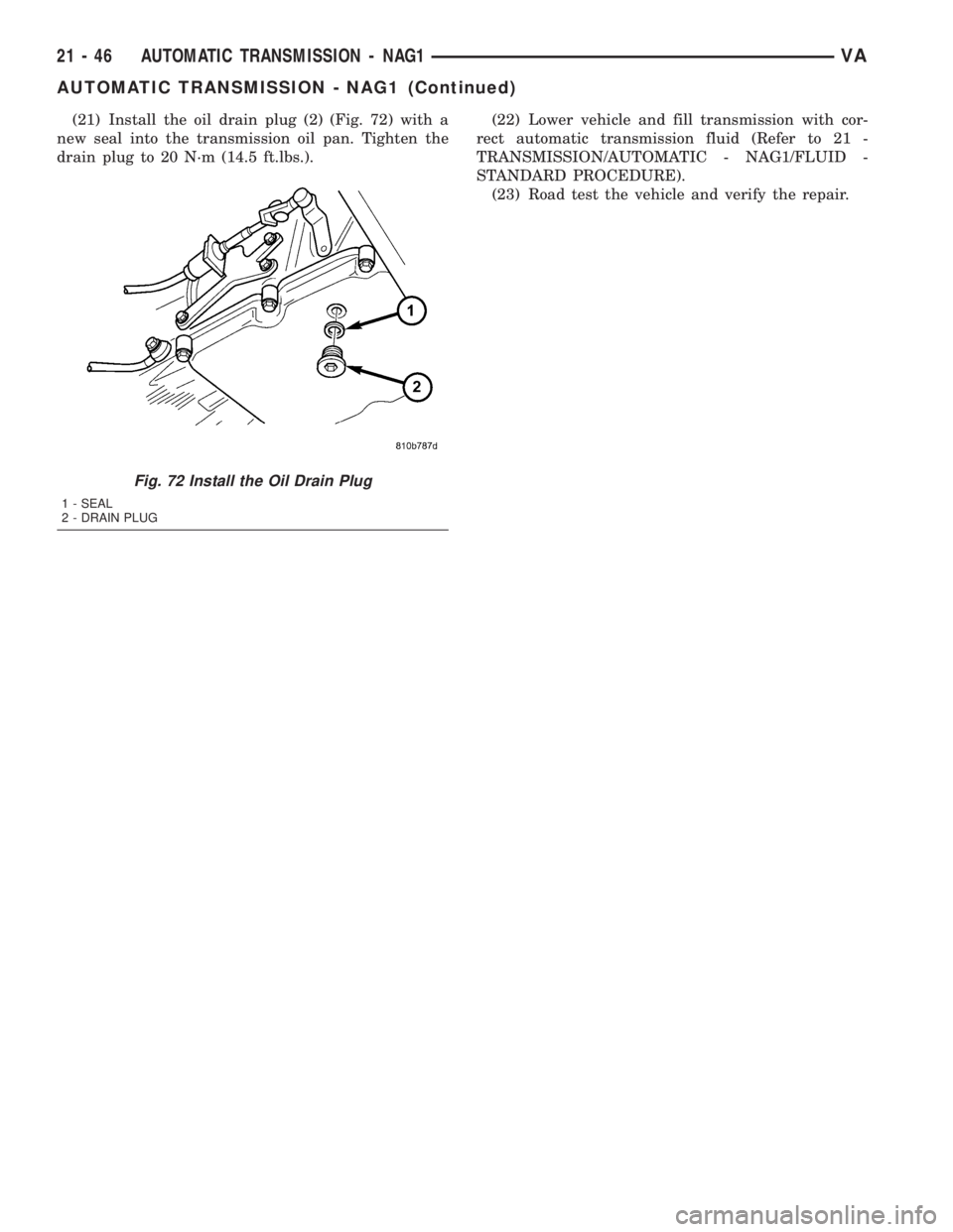 MERCEDES-BENZ SPRINTER 2005  Service Repair Manual (21) Install the oil drain plug (2) (Fig. 72) with a
new seal into the transmission oil pan. Tighten the
drain plug to 20 N´m (14.5 ft.lbs.).(22) Lower vehicle and fill transmission with cor-
rect au