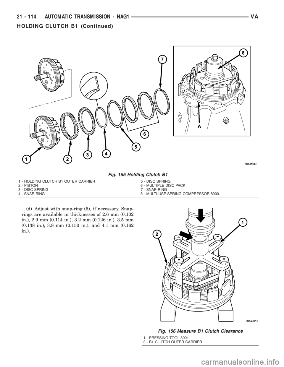 MERCEDES-BENZ SPRINTER 2005  Service Repair Manual (d) Adjust with snap-ring (6), if necessary. Snap-
rings are available in thicknesses of 2.6 mm (0.102
in.), 2.9 mm (0.114 in.), 3.2 mm (0.126 in.), 3.5 mm
(0.138 in.), 3.8 mm (0.150 in.), and 4.1 mm 