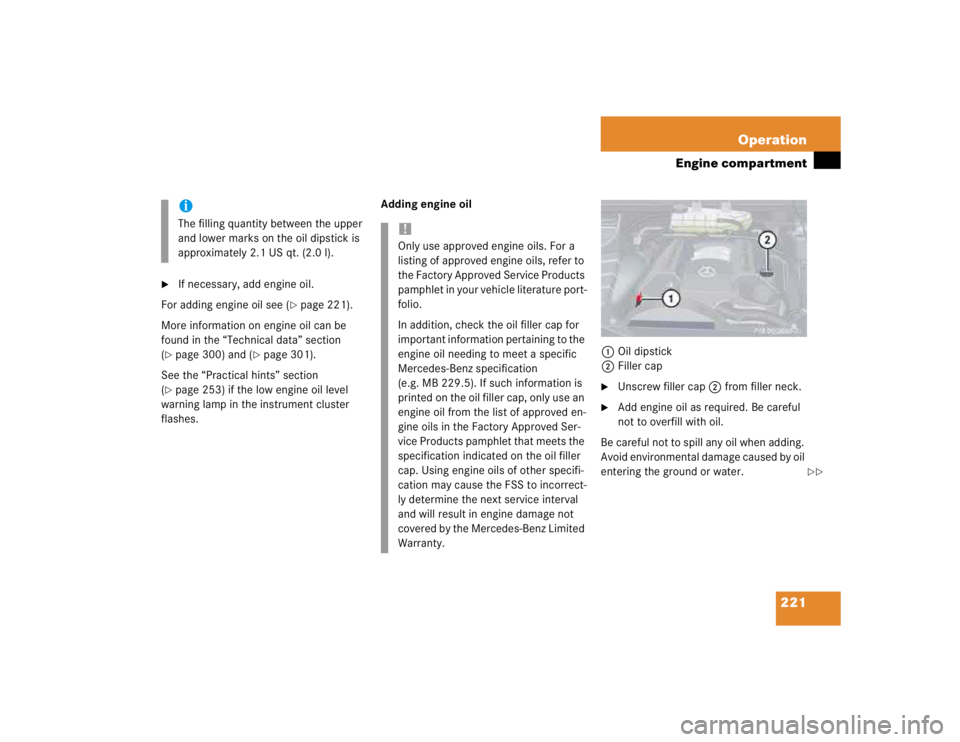 MERCEDES-BENZ ML320 1997  Complete Repair Manual 221 Operation
Engine compartment

If necessary, add engine oil.
For adding engine oil see (
page 221).
More information on engine oil can be 
found in the “Technical data” section 
(
page 300) 