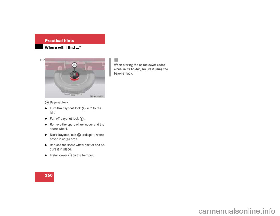 MERCEDES-BENZ ML320 1997  Complete Repair Manual 260 Practical hintsWhere will I find ...?5Bayonet lock
Turn the bayonet lock5 90° to the 
left.

Pull off bayonet lock5.

Remove the spare wheel cover and the 
spare wheel.

Store bayonet lock5 a