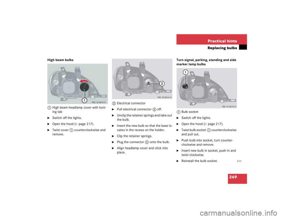 MERCEDES-BENZ ML320 1997  Complete Repair Manual 269 Practical hints
Replacing bulbs
High beam bulbs 
1High beam headlamp cover with lock-
ing tab
Switch off the lights.

Open the hood (
page 217).

Twist cover1 counterclockwise and 
remove.2Ele
