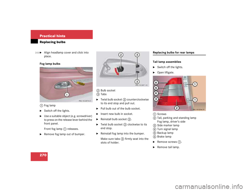 MERCEDES-BENZ ML320 1997  Complete Repair Manual 270 Practical hintsReplacing bulbs
Align headlamp cover and click into 
place.
Fog lamp bulbs
1Fog lamp

Switch off the lights.

Use a suitable object (e.g. screwdriver) 
to press on the release le