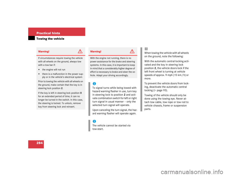 MERCEDES-BENZ ML320 1997  Complete Repair Manual 284 Practical hintsTowing the vehicleWarning!
G
If circumstances require towing the vehicle 
with all wheels on the ground, always tow 
with a tow bar if:
the engine will not run

there is a malfunc