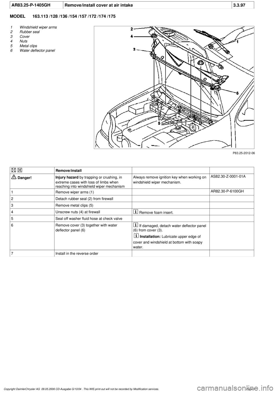 MERCEDES-BENZ ML320 1997  Complete Repair Manual 
 AR83.25-P-1405GH
Remove/install cover at air intake
3.3.97

MODEL 
163.113 /128 /136 /154 /157 /172 /174 /175

P83.25-2012-06

1
Windshield wiper arms

2
 Rubber seal

3
 Cover

4
 Nuts

5
 Metal cl