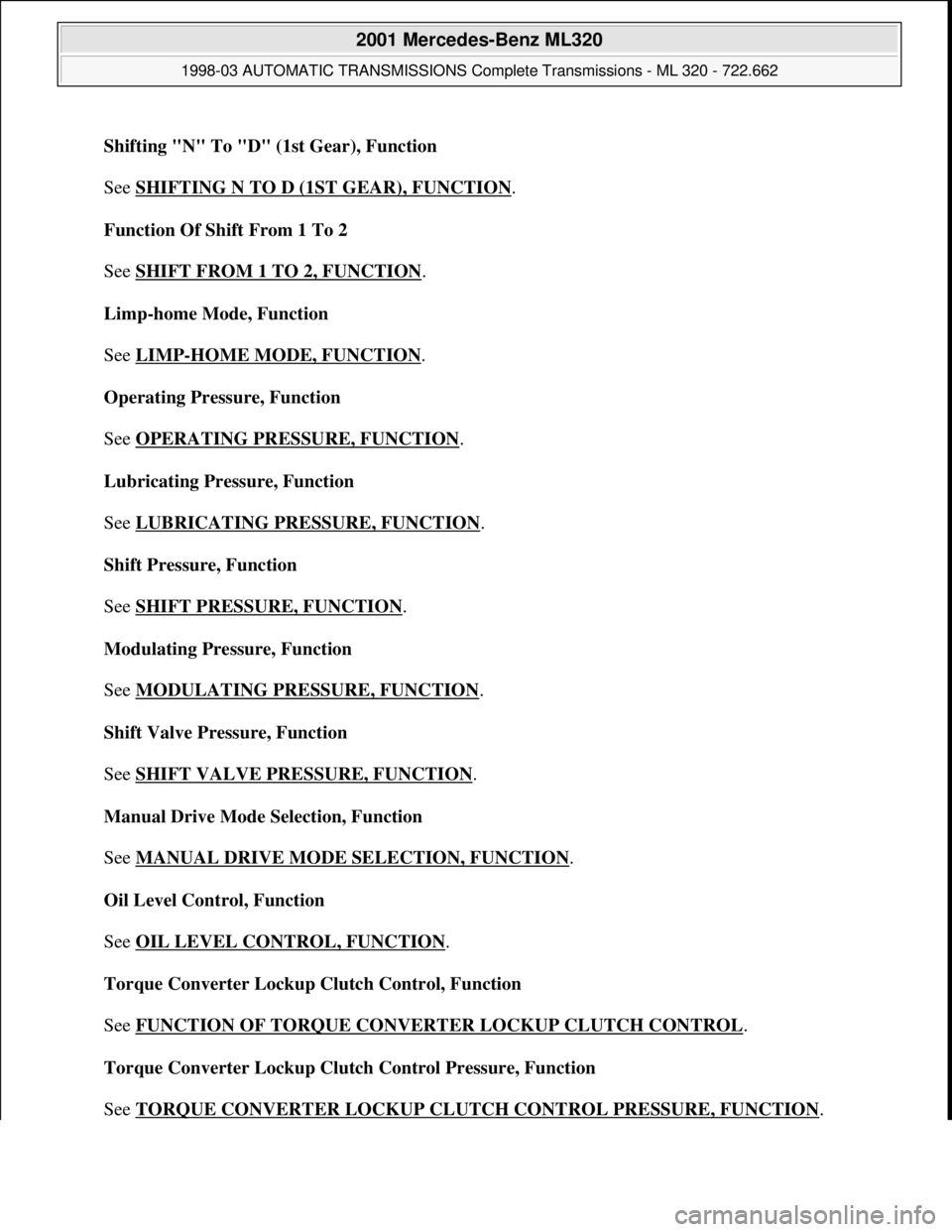 MERCEDES-BENZ ML320 1997 Complete Repair Manual Shifting "N" To "D" (1st Gear), Function
See SHIFTING N TO D (1ST GEAR), FUNCTION
.
Function Of Shift From 1 To 2
See SHIFT FROM 1 TO 2, FUNCTION
.
Limp-home Mode, Function
See LIMP
-HOME M MERCEDES-BENZ ML320 1997 Complete Repair Manual Shifting "N" To "D" (1st Gear), Function
See SHIFTING N TO D (1ST GEAR), FUNCTION
.
Function Of Shift From 1 To 2
See SHIFT FROM 1 TO 2, FUNCTION
.
Limp-home Mode, Function
See LIMP
-HOME M