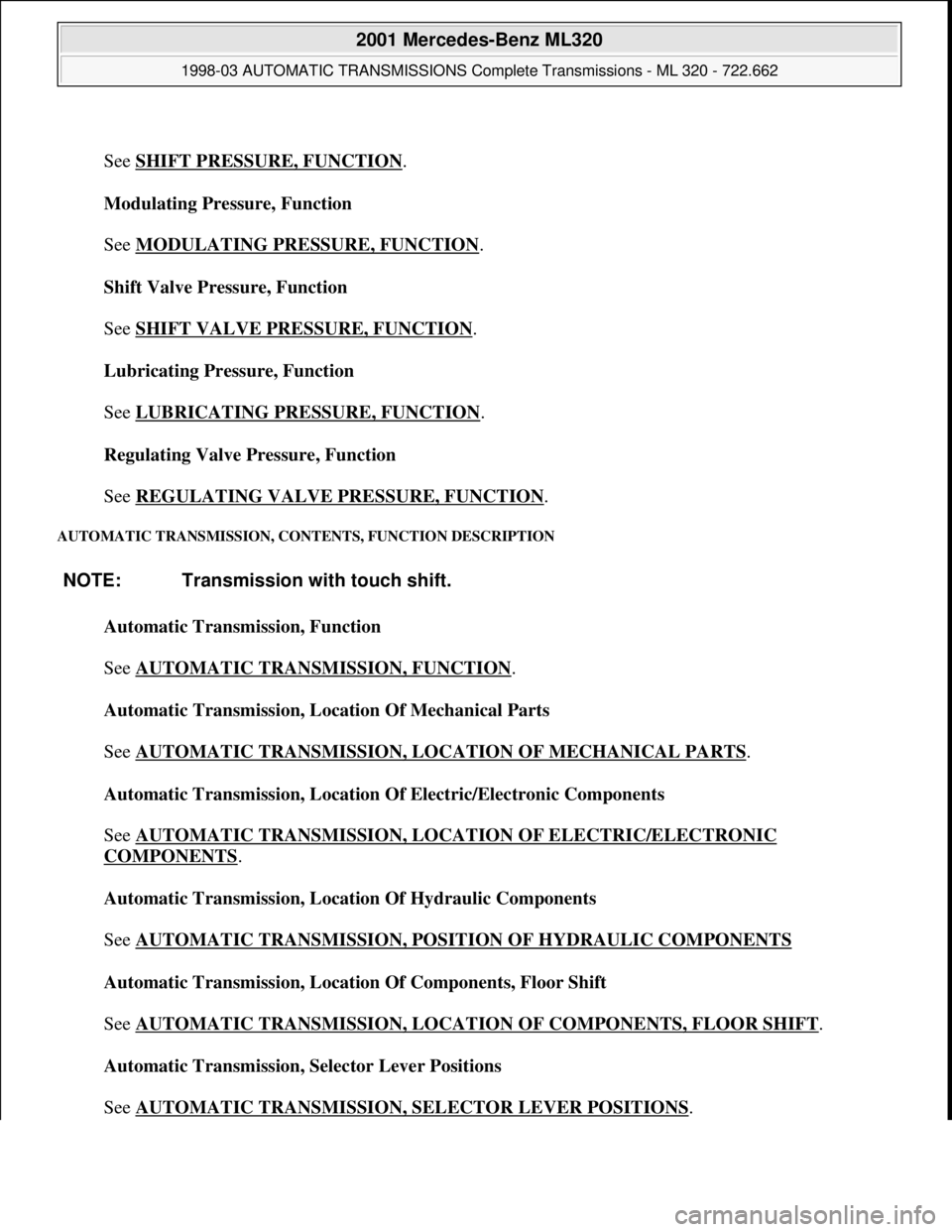 MERCEDES-BENZ ML320 1997 Complete Repair Manual
See SHIFT PRESSURE, FUNCTION
.
Modulating Pressure, Function
See MODULATING PRESSURE, FUNCTION
.
Shift Valve Pressure, Function
See SHIFT VALVE PRESSURE, FUNCTION
.
Lubricating Pressure, Fu MERCEDES-BENZ ML320 1997 Complete Repair Manual
See SHIFT PRESSURE, FUNCTION
.
Modulating Pressure, Function
See MODULATING PRESSURE, FUNCTION
.
Shift Valve Pressure, Function
See SHIFT VALVE PRESSURE, FUNCTION
.
Lubricating Pressure, Fu