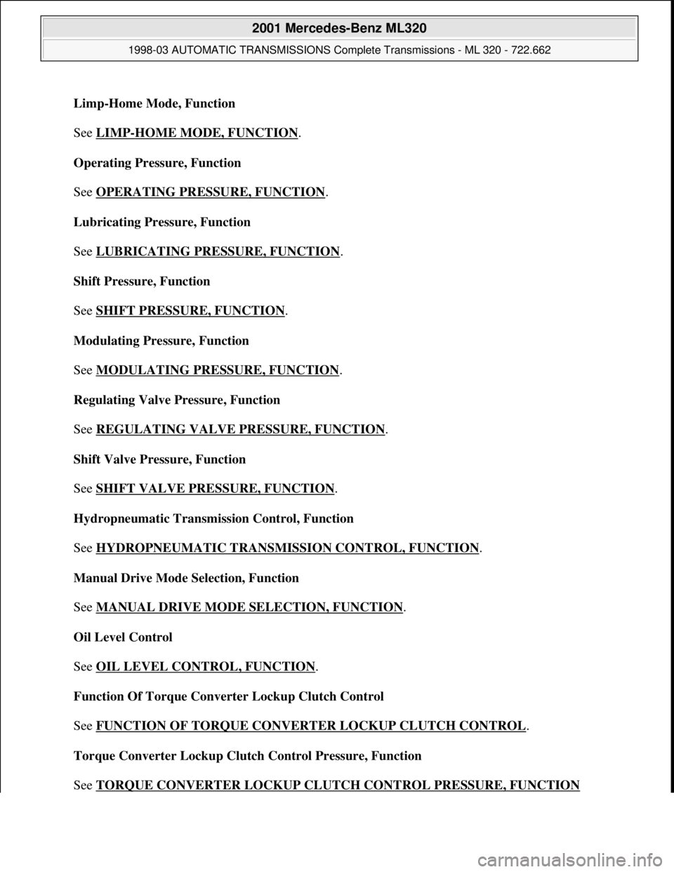 MERCEDES-BENZ ML320 1997 Complete Repair Manual Limp-Home Mode, Function
See LIMP
-HOME MODE, FUNCTION.
Operating Pressure, Function
See OPERATING PRESSURE, FUNCTION
.
Lubricating Pressure, Function
See LUBRICATING PRESSURE, FUNCTION
.
MERCEDES-BENZ ML320 1997 Complete Repair Manual Limp-Home Mode, Function
See LIMP
-HOME MODE, FUNCTION.
Operating Pressure, Function
See OPERATING PRESSURE, FUNCTION
.
Lubricating Pressure, Function
See LUBRICATING PRESSURE, FUNCTION
.