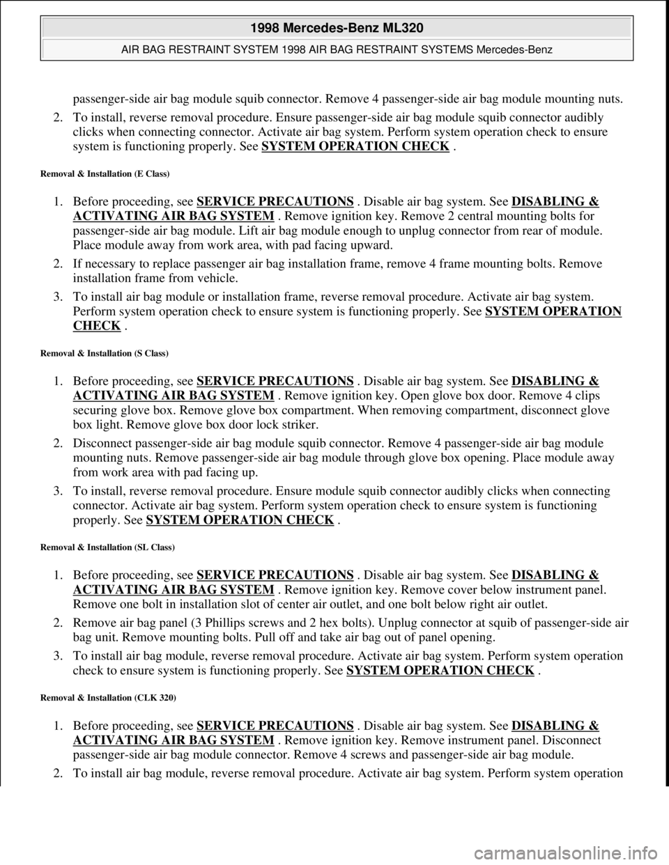 MERCEDES-BENZ ML320 1997 Complete Repair Manual passenger-side air bag module squib connector. Remove 4 passenger-side air bag module mounting nuts.
2. To install, reverse removal procedure. Ensure passenger-side air bag module squib connector aud MERCEDES-BENZ ML320 1997 Complete Repair Manual passenger-side air bag module squib connector. Remove 4 passenger-side air bag module mounting nuts.
2. To install, reverse removal procedure. Ensure passenger-side air bag module squib connector aud