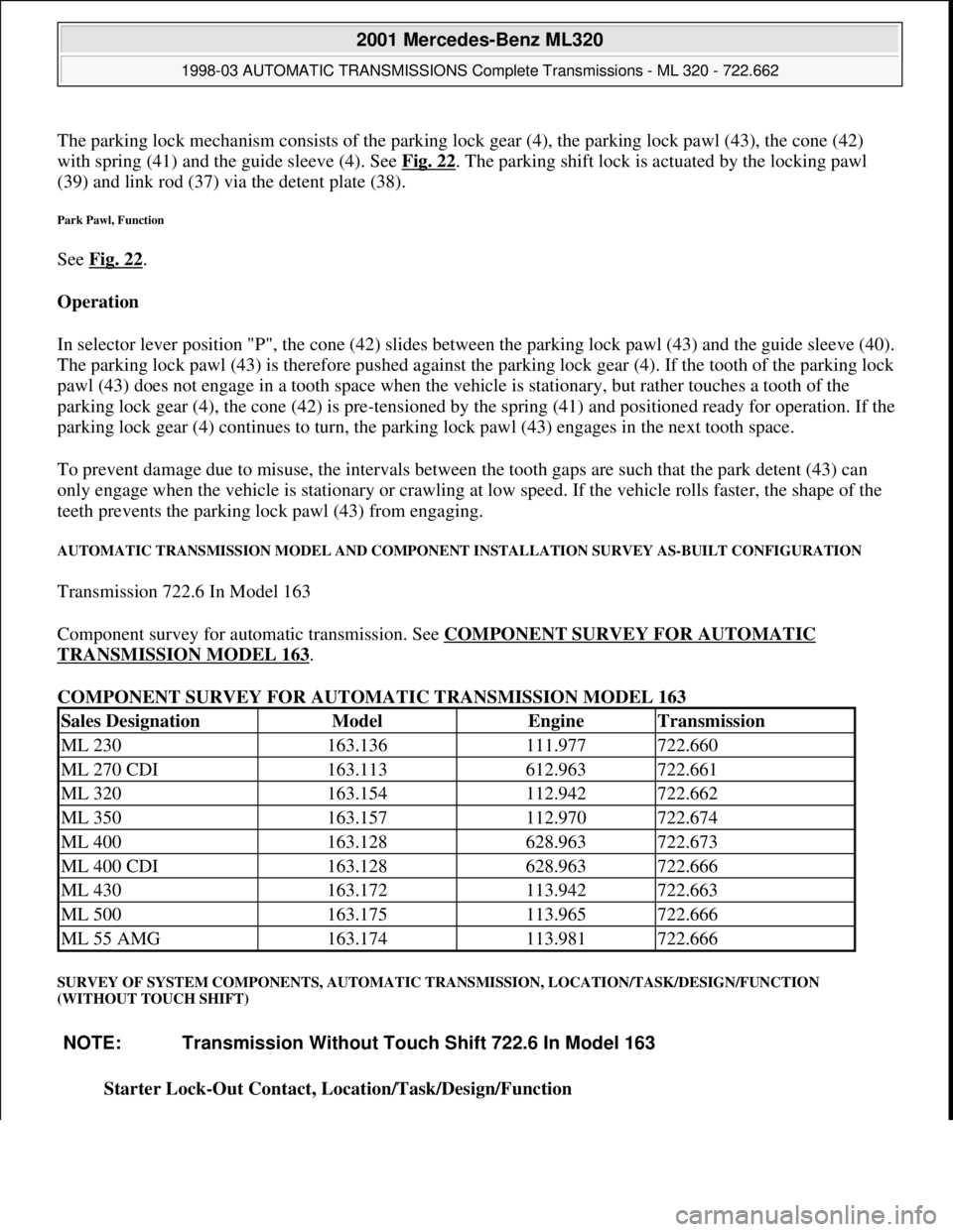 MERCEDES-BENZ ML320 1997 Complete Repair Manual The parking lock mechanism consists of the parking lock gear (4), the parking lock pawl (43), the cone (42)
with spring (41) and the guide sleeve (4). See Fig. 22
. The parking shift lock is actuated MERCEDES-BENZ ML320 1997 Complete Repair Manual The parking lock mechanism consists of the parking lock gear (4), the parking lock pawl (43), the cone (42)
with spring (41) and the guide sleeve (4). See Fig. 22
. The parking shift lock is actuated