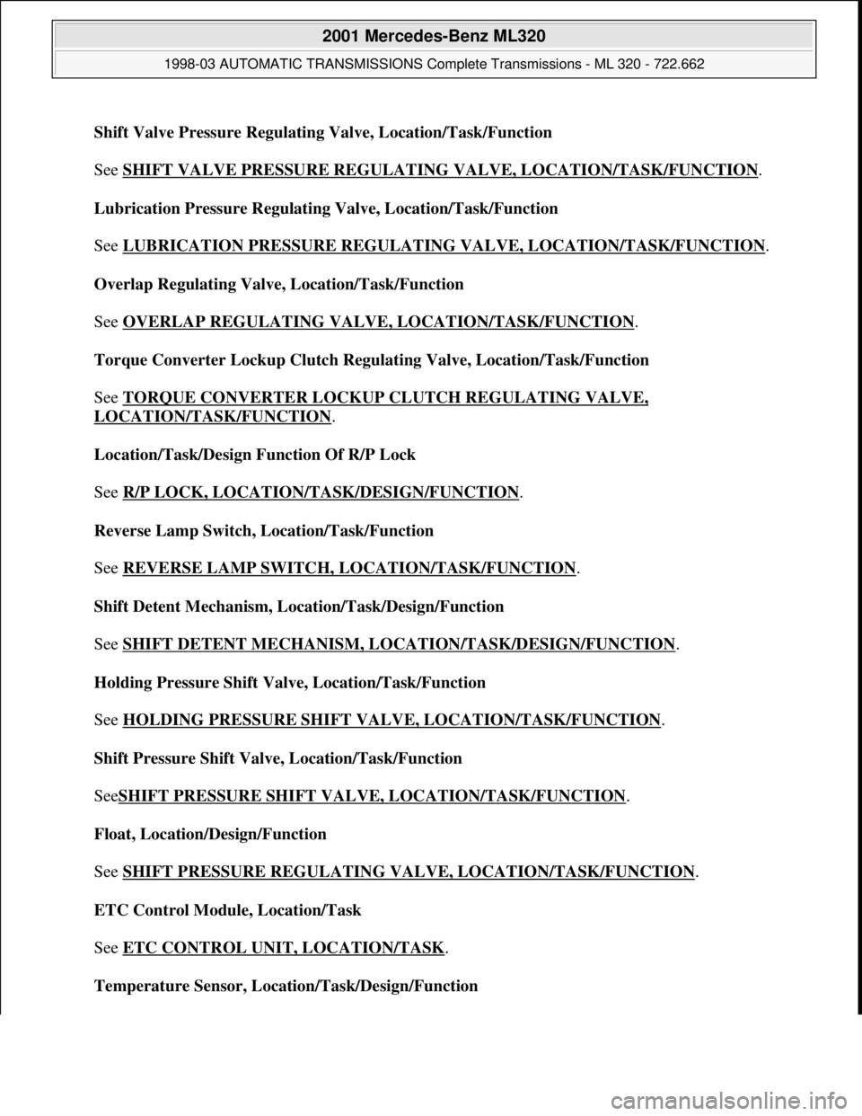 MERCEDES-BENZ ML320 1997 Complete Repair Manual Shift Valve Pressure Regulating Valve, Location/Task/Function
See SHIFT VALVE PRESSURE REGULATING VALVE, LOCATION/TASK/FUNCTION
.
Lubrication Pressure Regulating Valve, Location/Task/Function
S MERCEDES-BENZ ML320 1997 Complete Repair Manual Shift Valve Pressure Regulating Valve, Location/Task/Function
See SHIFT VALVE PRESSURE REGULATING VALVE, LOCATION/TASK/FUNCTION
.
Lubrication Pressure Regulating Valve, Location/Task/Function
S