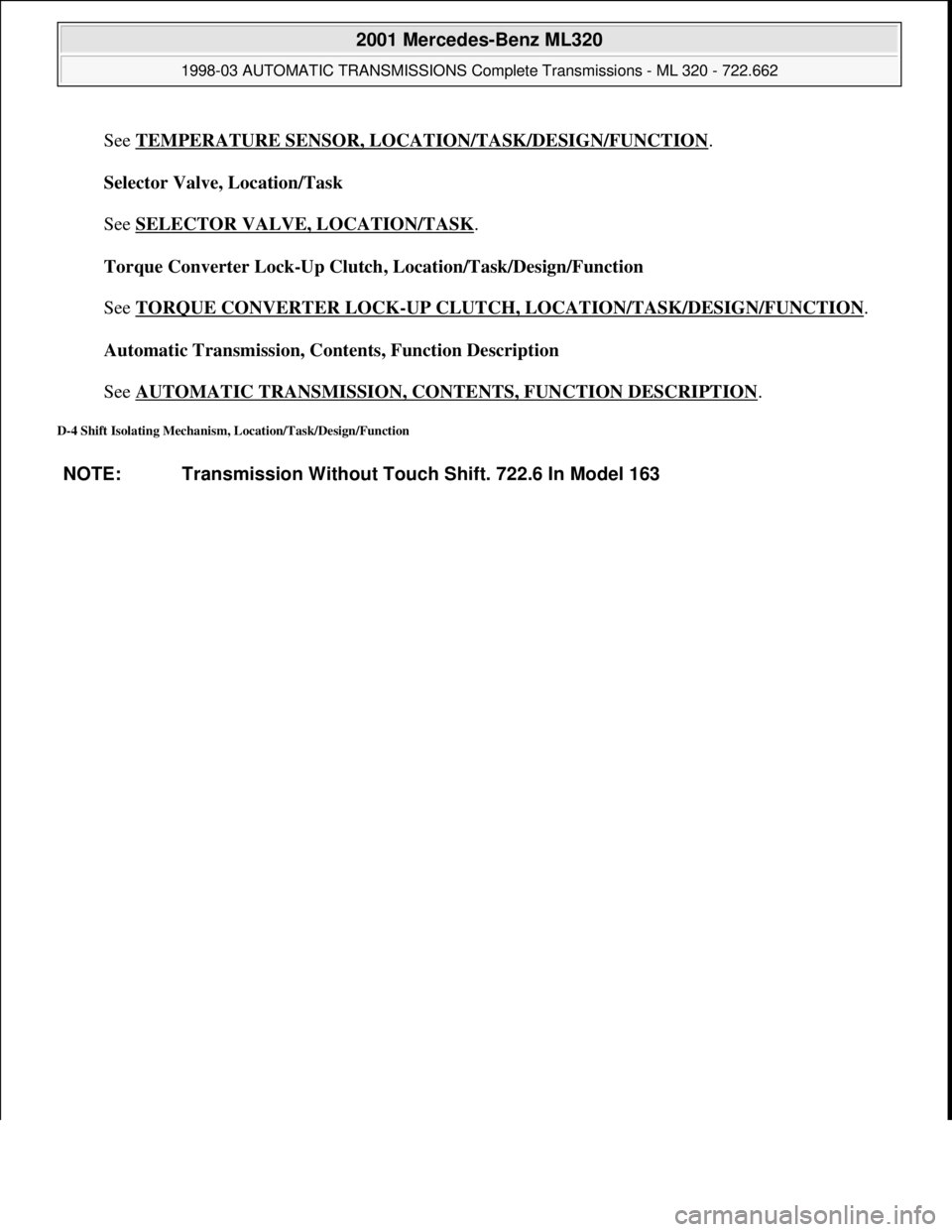 MERCEDES-BENZ ML320 1997  Complete Repair Manual See TEMPERATURE SENSOR, LOCATION/TASK/DESIGN/FUNCTION. 
Selector Valve, Location/Task 
 
See SELECTOR VALVE, LOCATION/TASK
. 
Torque Converter Lock-Up Clutch, Location/Task/Design/Function 
 
See TORQ