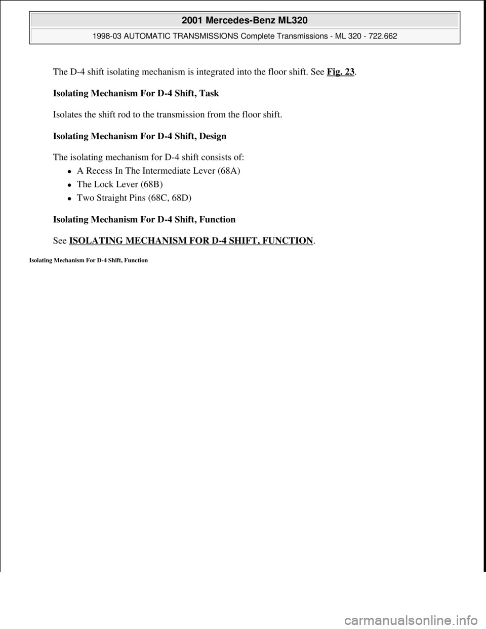 MERCEDES-BENZ ML320 1997  Complete Repair Manual The D-4 shift isolating mechanism is integrated into the floor shift. See Fig. 23. 
Isolating Mechanism For D-4 Shift, Task 
 
Isolates the shift rod to the transmission from the floor shift. 
Isolati