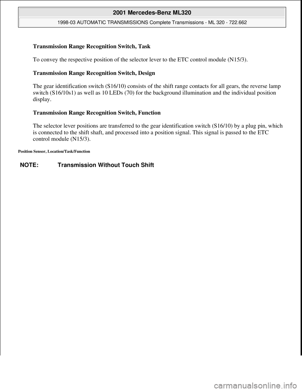 MERCEDES-BENZ ML320 1997  Complete Repair Manual Transmission Range Recognition Switch, Task 
 
To convey the respective position of the selector lever to the ETC control module (N15/3). 
Transmission Range Recognition Switch, Design 
 
The gear ide
