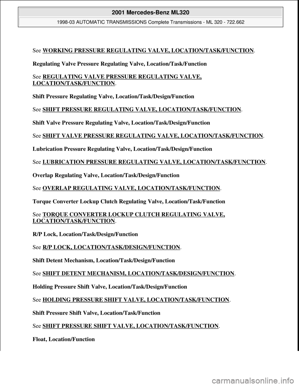 MERCEDES-BENZ ML320 1997  Complete Repair Manual  
See WORKING PRESSURE REGULATING VALVE, LOCATION/TASK/FUNCTION
. 
Regulating Valve Pressure Regulating Valve, Location/Task/Function 
 
See REGULATING VALVE PRESSURE REGULATING VALVE, 
LOCATION/TASK/