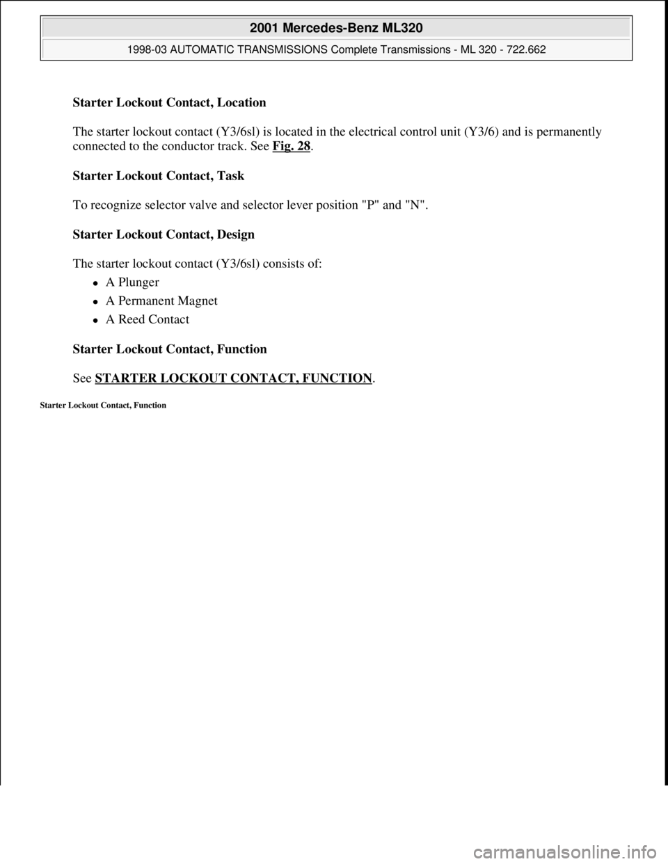 MERCEDES-BENZ ML320 1997  Complete Repair Manual Starter Lockout Contact, Location 
 
The starter lockout contact (Y3/6sl) is located in the electrical control unit (Y3/6) and is permanently 
connected to the conductor track. See Fig. 28
. 
Starter 