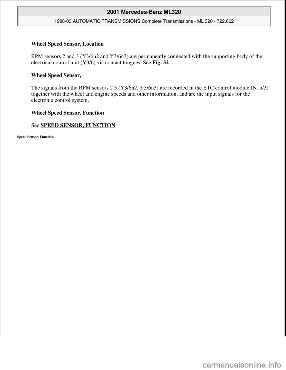 MERCEDES-BENZ ML320 1997  Complete Repair Manual Wheel Speed Sensor, Location 
 
RPM sensors 2 and 3 (Y3/6n2 and Y3/6n3) are permanently connected with the supporting body of the 
electrical control unit (Y3/6) via contact tongues. See Fig. 32
. 
Wh