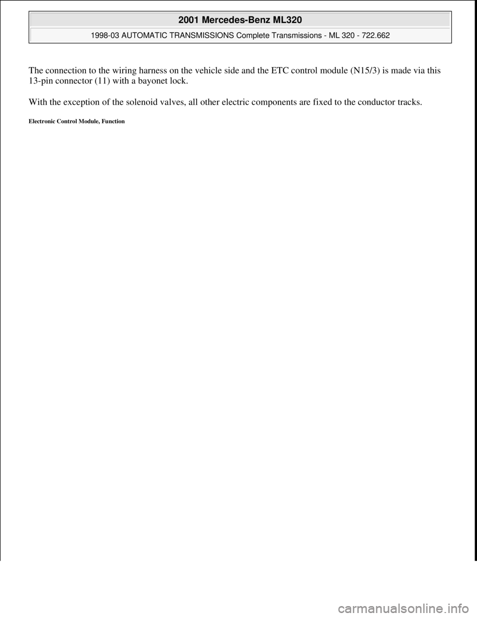 MERCEDES-BENZ ML320 1997  Complete Repair Manual The connection to the wiring harness on the vehicle side and the ETC control module (N15/3) is made via this 
13-pin connector (11) with a bayonet lock. 
With the exception of the solenoid valves, all