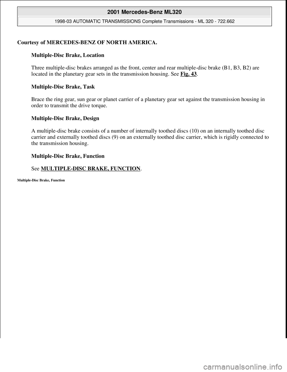 MERCEDES-BENZ ML320 1997 Complete Repair Manual Courtesy of MERCEDES-BENZ OF NORTH AMERICA.
Multiple-Disc Brake, Location
Three multiple-disc brakes arranged as the front, center and rear multiple-disc brake (B1, B3, B2) are
located in the plan MERCEDES-BENZ ML320 1997 Complete Repair Manual Courtesy of MERCEDES-BENZ OF NORTH AMERICA.
Multiple-Disc Brake, Location
Three multiple-disc brakes arranged as the front, center and rear multiple-disc brake (B1, B3, B2) are
located in the plan