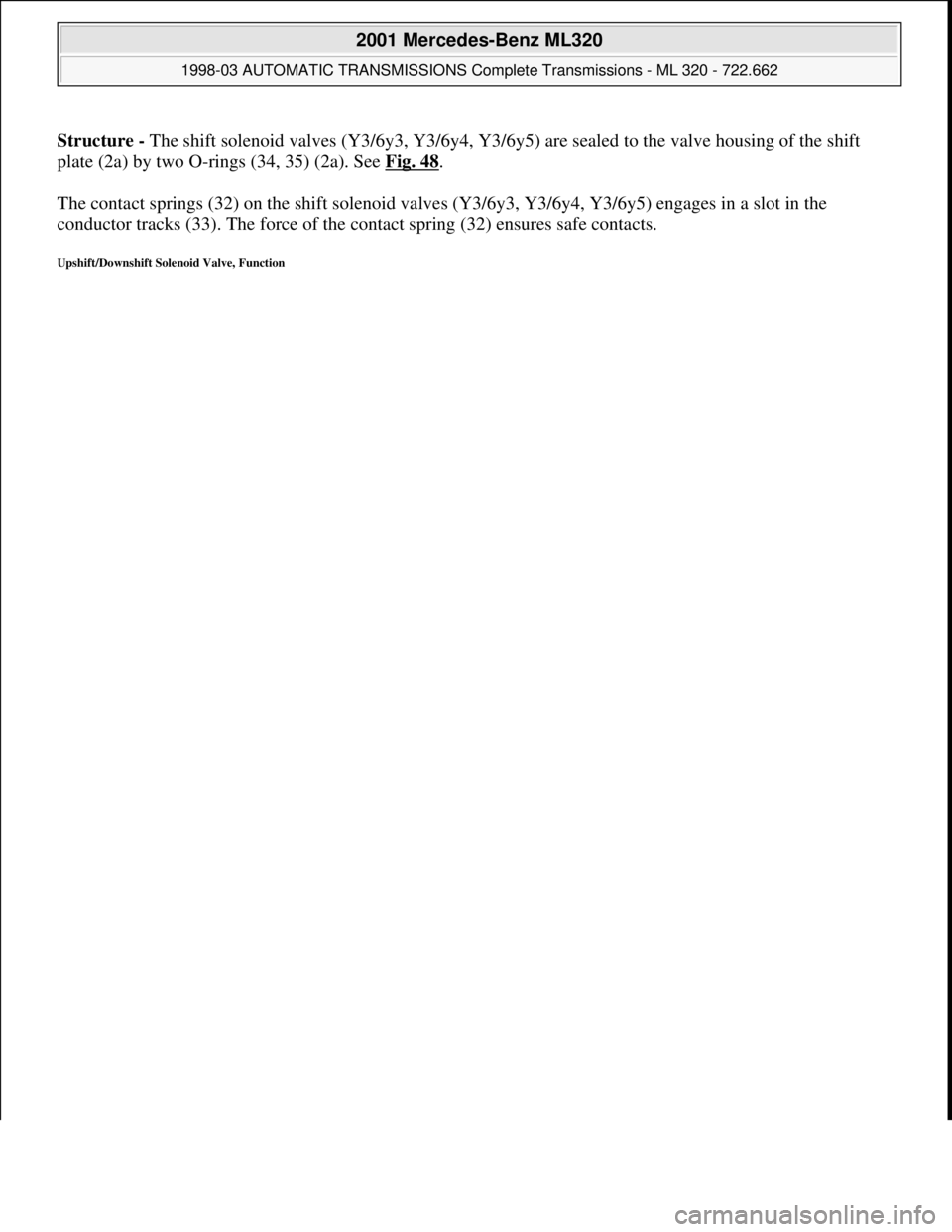 MERCEDES-BENZ ML320 1997  Complete Repair Manual Structure - The shift solenoid valves (Y3/6y3, Y3/6y4, Y3/6y5) are sealed to the valve housing of the shift 
plate (2a) by two O-rings (34, 35) (2a). See Fig. 48. 
The contact springs (32) on the shif