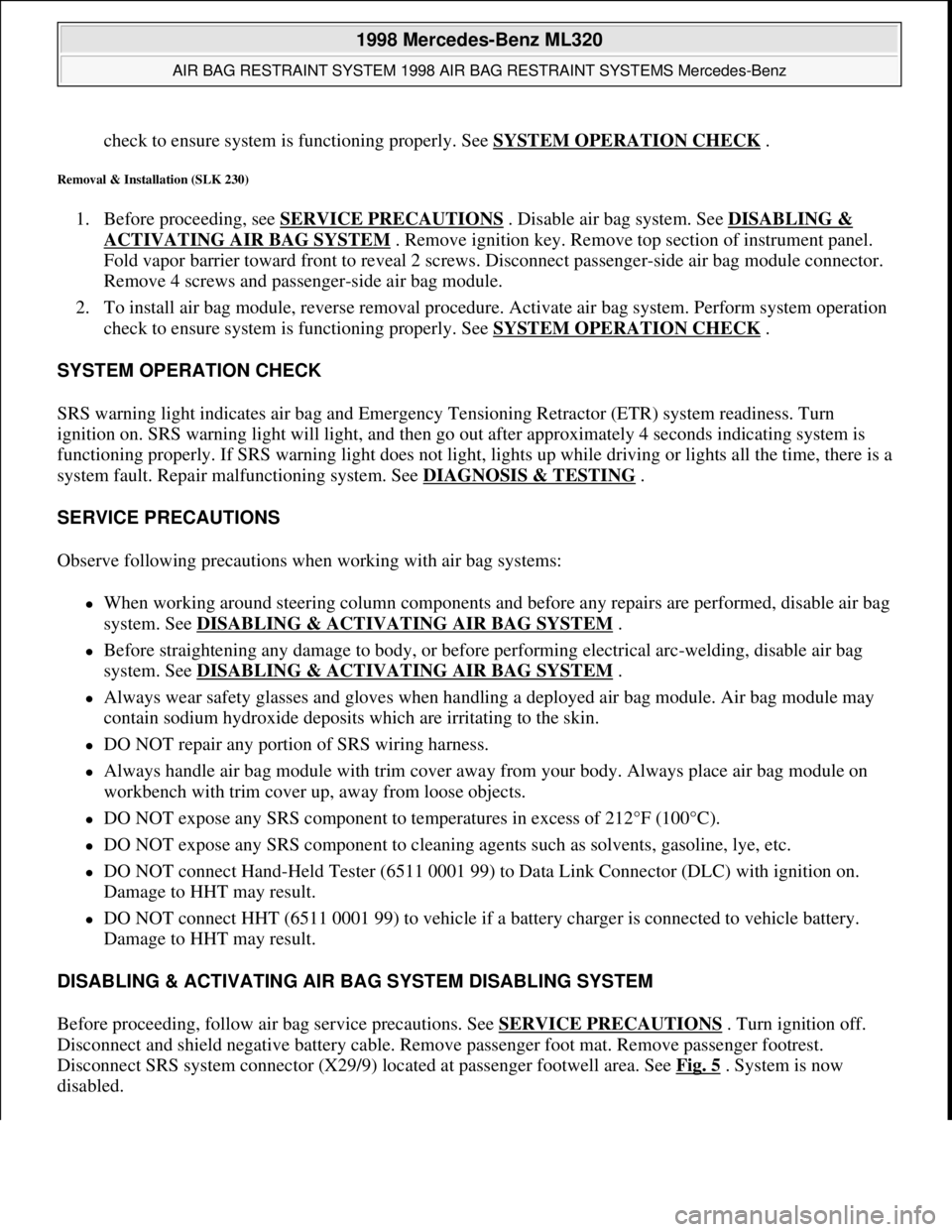 MERCEDES-BENZ ML320 1997 Complete Repair Manual check to ensure system is functioning properly. See SYSTEM OPERATION CHECK .
Removal & Installation (SLK 230)
1. Before proceeding, see SERVICE PRECAUTIONS . Disable air bag system. See DISABLING & MERCEDES-BENZ ML320 1997 Complete Repair Manual check to ensure system is functioning properly. See SYSTEM OPERATION CHECK .
Removal & Installation (SLK 230)
1. Before proceeding, see SERVICE PRECAUTIONS . Disable air bag system. See DISABLING &