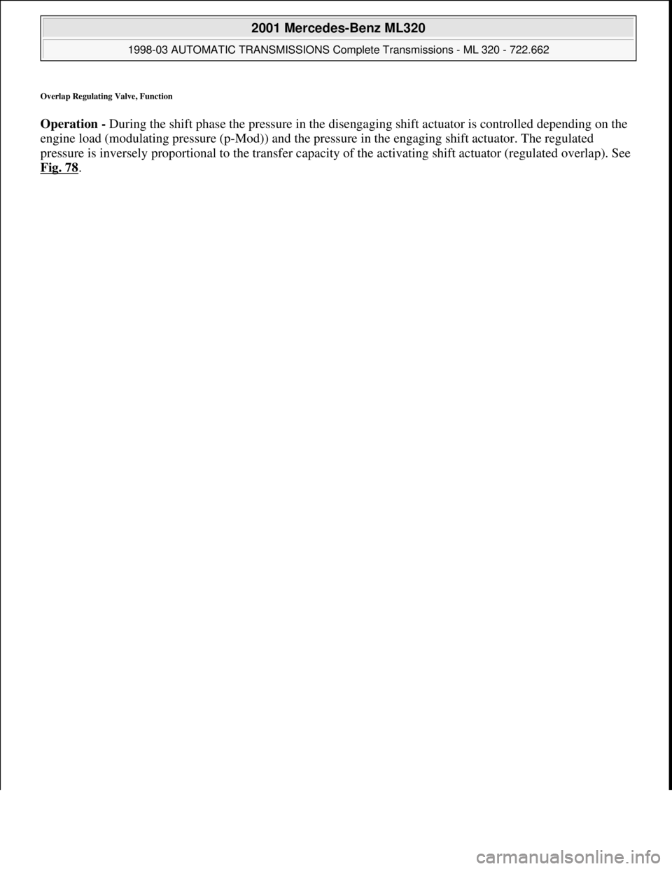 MERCEDES-BENZ ML320 1997  Complete Repair Manual Overlap Regulating Valve, Function 
Operation - During the shift phase the pressure in the disengaging shift actuator is controlled depending on the 
engine load (modulating pressure (p-Mod)) and the 