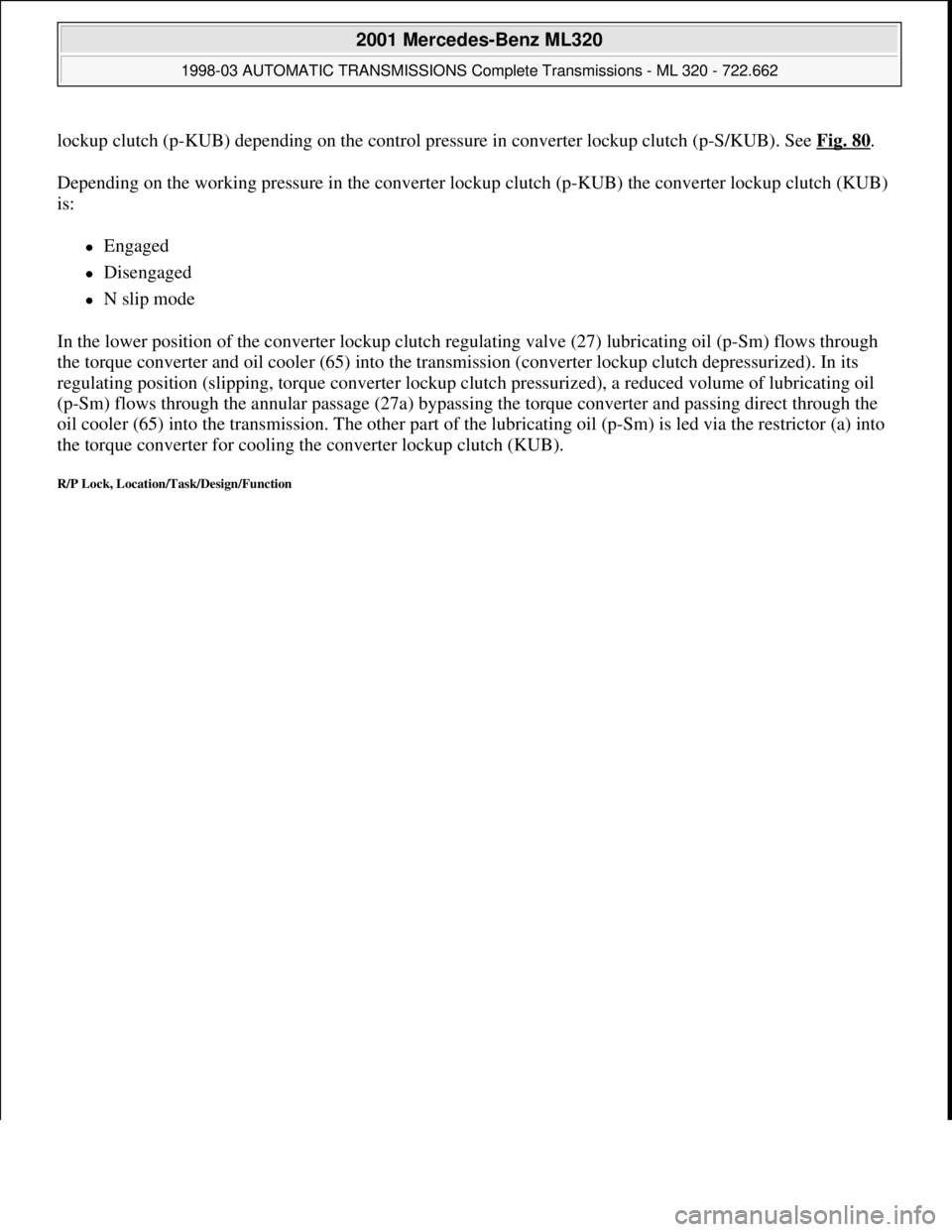 MERCEDES-BENZ ML320 1997 Complete Repair Manual lockup clutch (p-KUB) depending on the control pressure in converter lockup clutch (p-S/KUB). See Fig. 80.
Depending on the working pressure in the converter lockup clutch (p-KUB) the converter lockup MERCEDES-BENZ ML320 1997 Complete Repair Manual lockup clutch (p-KUB) depending on the control pressure in converter lockup clutch (p-S/KUB). See Fig. 80.
Depending on the working pressure in the converter lockup clutch (p-KUB) the converter lockup