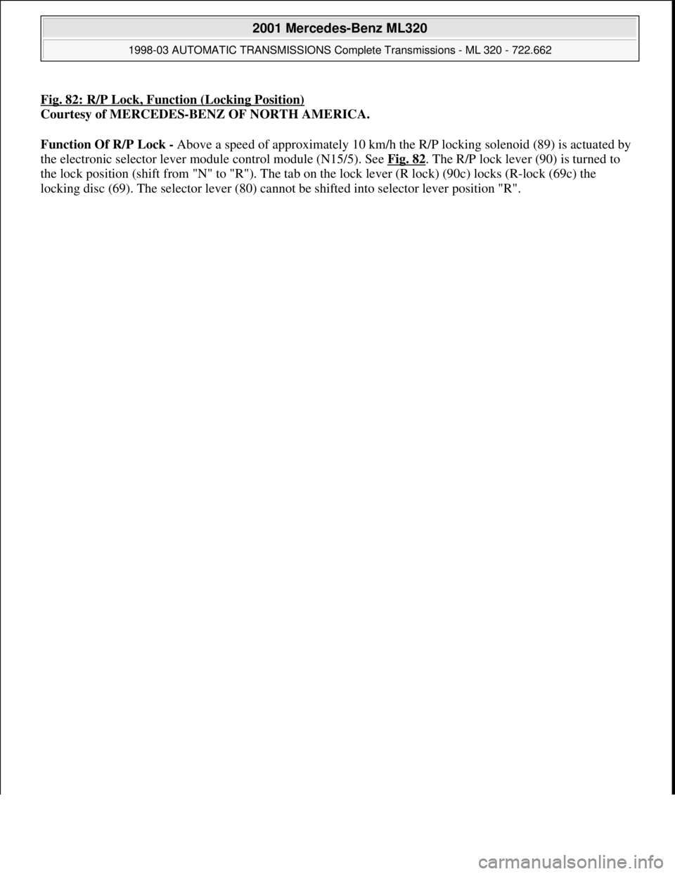 MERCEDES-BENZ ML320 1997  Complete Repair Manual Fig. 82: R/P Lock, Function (Locking Position)
Courtesy of MERCEDES-BENZ OF NORTH AMERICA. 
Function Of R/P Lock - Above a speed of approximately 10 km/h the R/P locking solenoid (89) is actuated by 
