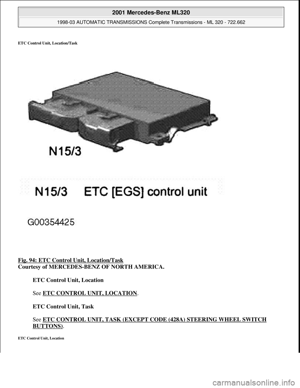 MERCEDES-BENZ ML320 1997  Complete Repair Manual ETC Control Unit, Location/Task 
Fig. 94: ETC Control Unit, Location/Task 
Courtesy of MERCEDES-BENZ OF NORTH AMERICA. 
ETC Control Unit, Location 
 
See ETC CONTROL UNIT, LOCATION
. 
ETC Control Unit