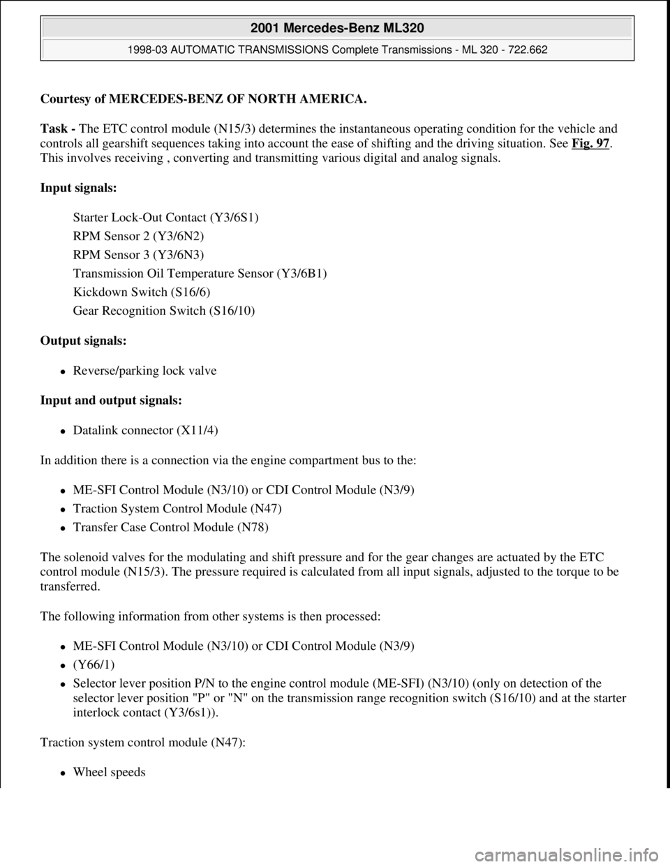 MERCEDES-BENZ ML320 1997 Complete Repair Manual Courtesy of MERCEDES-BENZ OF NORTH AMERICA.
Task - The ETC control module (N15/3) determines the instantaneous operating condition for the vehicle and
controls all gearshift sequences taking into acc MERCEDES-BENZ ML320 1997 Complete Repair Manual Courtesy of MERCEDES-BENZ OF NORTH AMERICA.
Task - The ETC control module (N15/3) determines the instantaneous operating condition for the vehicle and
controls all gearshift sequences taking into acc