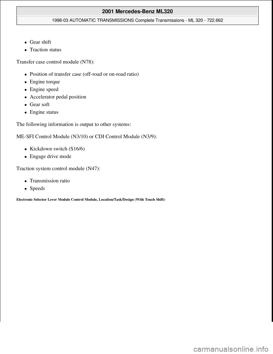 MERCEDES-BENZ ML320 1997  Complete Repair Manual Gear shift  
Traction status  
Transfer case control module (N78):  
Position of transfer case (off-road or on-road ratio)  
Engine torque  
Engine speed  
Accelerator pedal position