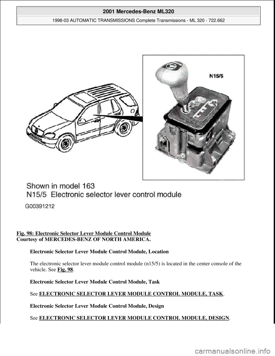 MERCEDES-BENZ ML320 1997  Complete Repair Manual Fig. 98: Electronic Selector Lever Module Control Module 
Courtesy of MERCEDES-BENZ OF NORTH AMERICA. 
Electronic Selector Lever Module Control Module, Location 
 
The electronic selector lever module